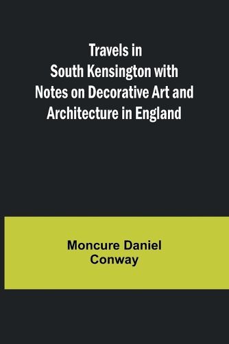 Travels in South Kensington with Notes on Decorative Art and Architecture in England