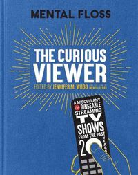 Cover image for Mental Floss: The Curious Viewer: A Miscellany of Bingeable Streaming TV Shows from the Past Twenty Years