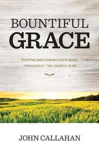 Cover image for Bountiful Grace: Reaping and Sowing God's Word Throughout the Church Year