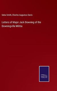 Cover image for Letters of Major Jack Downing of the Downingville Militia