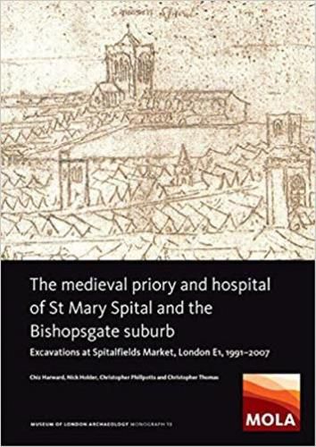 Cover image for The Medieval Priory and Hospital of St Mary Spital and the Bishopsgate Suburb: Excavations at Spitalfields Market, London E1, 1991-2007