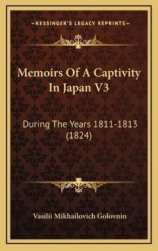 Cover image for Memoirs of a Captivity in Japan V3 Memoirs of a Captivity in Japan V3: During the Years 1811-1813 (1824) During the Years 1811-1813 (1824)