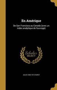 Cover image for En Amerique: de San Francisco Au Canada (Avec Un Index Analytique de L'Ouvrage)