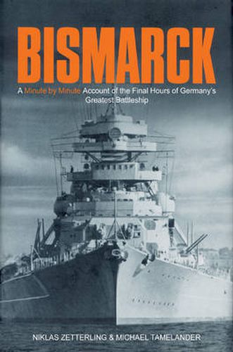 Bismarck: A Minute-by-minute Account of the Final Hours of Germany's Greatest Battleship