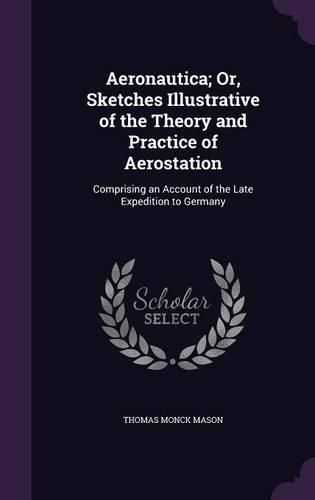 Cover image for Aeronautica; Or, Sketches Illustrative of the Theory and Practice of Aerostation: Comprising an Account of the Late Expedition to Germany