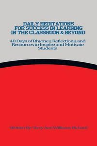 Cover image for Daily Meditations for Success in Learning in the Classroom & Beyond: 40 Days of Rhymes, Reflections, and Resources to Inspire and Motivate Students