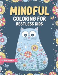 Cover image for Mindful Coloring For Restless Kids. From 6 Years And Up. Cute Animals, Flowers And Fantasy Creatures in Easy And Fun Doodle Style.