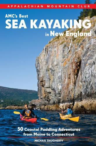 Amc's Best Sea Kayaking in New England: 50 Coastal Paddling Adventures from Maine to Connecticut