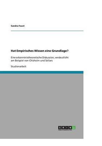 Cover image for Hat Empirisches Wissen eine Grundlage?: Eine erkenntnistheoretische Diskussion, verdeutlicht am Beispiel von Chisholm und Sellars