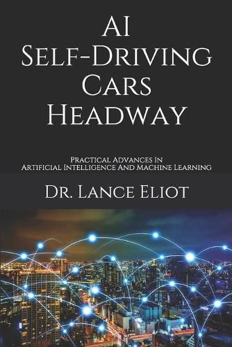 Cover image for AI Self-Driving Cars Headway: Practical Advances In Artificial Intelligence And Machine Learning