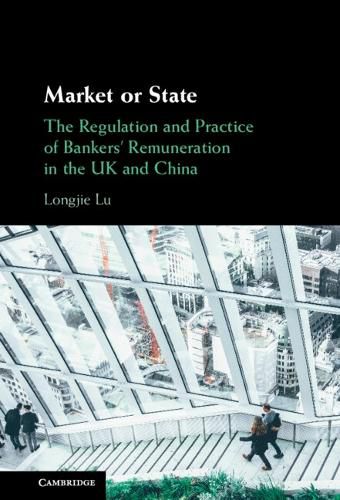 Cover image for Market or State: The Regulation and Practice of Bankers' Remuneration in the UK and China