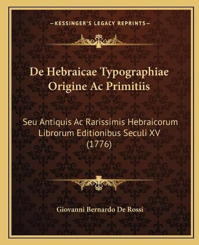 Cover image for de Hebraicae Typographiae Origine AC Primitiis: Seu Antiquis AC Rarissimis Hebraicorum Librorum Editionibus Seculi XV (1776)