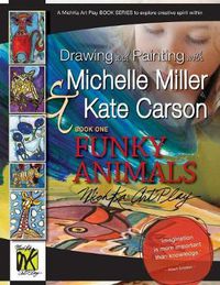 Cover image for Drawing and Painting with Michelle Miller & Kate Carson, Book One, Funky Animals: A Michka Art Play Book Series to Explore Creative Spirit Within