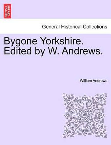 Cover image for Bygone Yorkshire. Edited by W. Andrews.