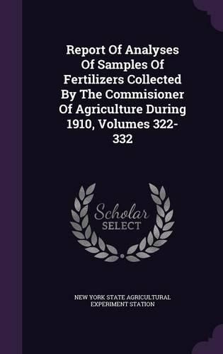 Cover image for Report of Analyses of Samples of Fertilizers Collected by the Commisioner of Agriculture During 1910, Volumes 322-332