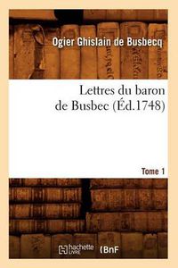 Cover image for Lettres Du Baron de Busbec. Tome 1 (Ed.1748)