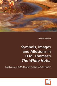 Cover image for Symbols, Images and Allusions in D.M. Thomas's The White Hotel