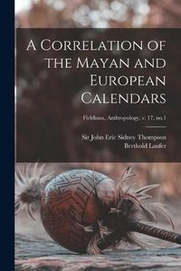 Cover image for A Correlation of the Mayan and European Calendars; Fieldiana, Anthropology, v. 17, no.1