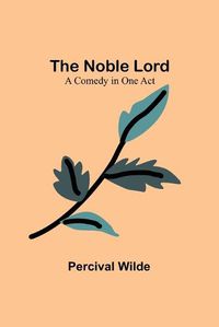 Cover image for The Noble Lord; A Comedy in One Act