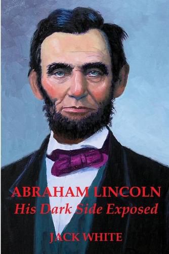 Abraham Lincoln: His Dark Side Exposed
