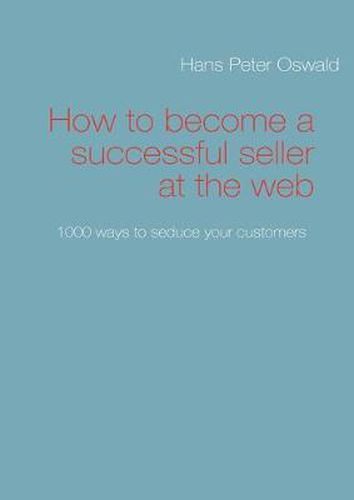 Cover image for How to become a successful seller at the web: 1000 ways to seduce your customers