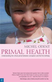 Cover image for Primal Health: Understanding the Critical Period Between Conception and the First Birthday