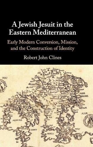 Cover image for A Jewish Jesuit in the Eastern Mediterranean: Early Modern Conversion, Mission, and the Construction of Identity