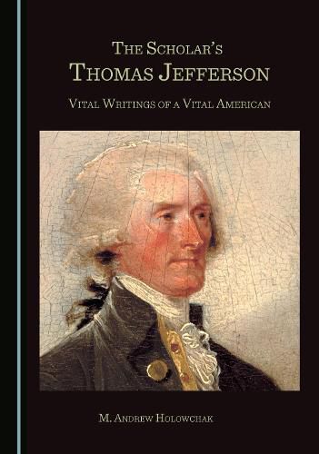 The Scholar's Thomas Jefferson: Vital Writings of a Vital American