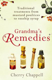 Cover image for Grandma's Remedies: Traditional Treatments from Mustard Poultices to Rosehip Syrup