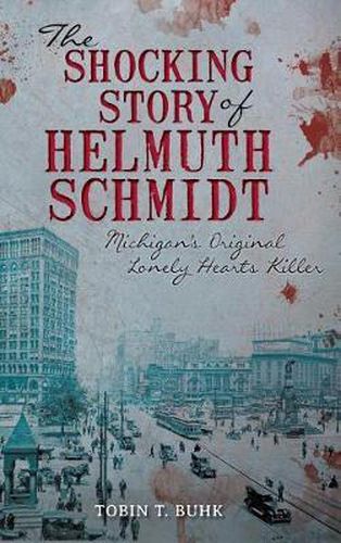 Cover image for The Shocking Story of Helmuth Schmidt: Michigan's Original Lonely Hearts Killer