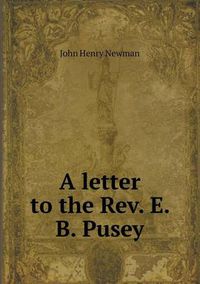 Cover image for A Letter to the REV. E. B. Pusey