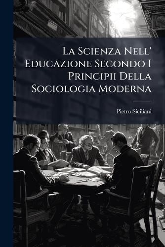 Cover image for La Scienza Nell' Educazione Secondo I Principii Della Sociologia Moderna