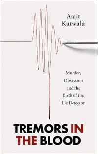 Cover image for Tremors in the Blood: Murder, Obsession and the Birth of the Lie Detector