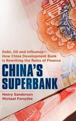 Cover image for China's Superbank: Debt, Oil and Influence - How China Development Bank is Rewriting the Rules of Finance