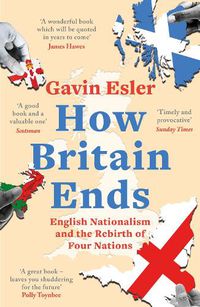 Cover image for How Britain Ends: English Nationalism and the Rebirth of Four Nations