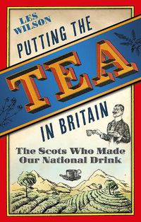 Cover image for Putting the Tea in Britain: The Scots Who Made Our National Drink