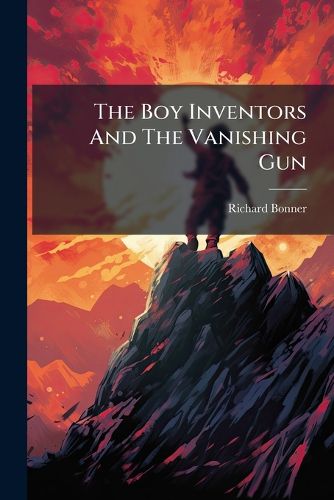 The Boy Inventors And The Vanishing Gun, Richard Bonner (9781276307710 ...