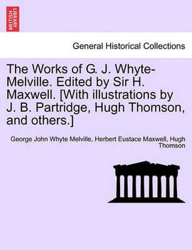 Cover image for The Works of G. J. Whyte-Melville. Edited by Sir H. Maxwell. [With Illustrations by J. B. Partridge, Hugh Thomson, and Others.]