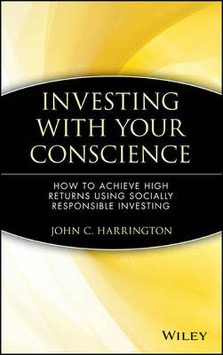 Cover image for Investing with Your Conscience: How to Achieve High Returns Using Socially Responsible Investing