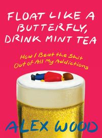 Cover image for Float Like A Butterfly, Drink Mint Tea: How I Beat the Shit Out of All My Addictions