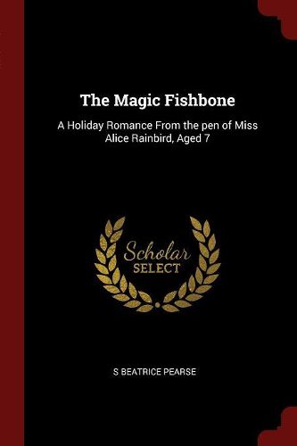 Cover image for The Magic Fishbone: A Holiday Romance from the Pen of Miss Alice Rainbird, Aged 7