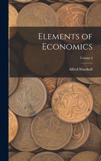 Cover image for Elements of Economics; Volume I