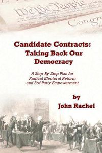 Cover image for Candidate Contracts: Taking Back Our Democracy: A Step-By-Step Plan for Radical Electoral Reform and 3rd Party Empowerment