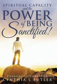 Cover image for Spiritual Capacity and the Power of Being Sanctified!