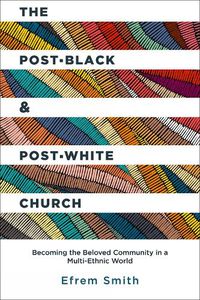 Cover image for The Post-Black and Post-White Church: Becoming the Beloved Community in a Multi-Ethnic World