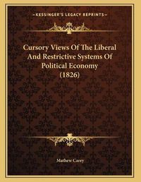 Cover image for Cursory Views of the Liberal and Restrictive Systems of Political Economy (1826)