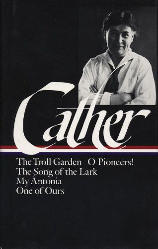Cover image for Willa Cather: Early Novels & Stories (loa #35): The Troll Garden / O Pioneers / The Song of the Lark / My Antonia / One of Ours