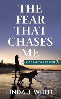 Cover image for The Fear That Chases Me: K-9 Search and Rescue