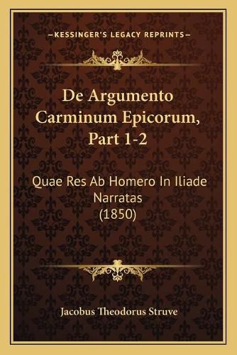 Cover image for de Argumento Carminum Epicorum, Part 1-2: Quae Res AB Homero in Iliade Narratas (1850)