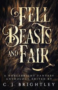 Cover image for Fell Beasts and Fair: A Noblebright Fantasy Anthology